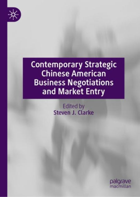 Book cover of: Contemporary Strategic Chinese American Business Negotiations and Market Entry. By: Steven J. Clarke