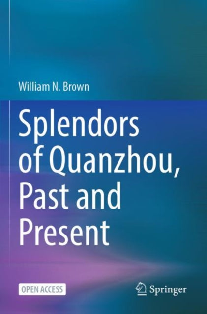 Book cover of: Splendors of Quanzhou, Past and Present. By: William N. Brown