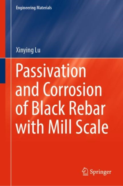 Book cover of: Passivation and Corrosion of Black Rebar with Mill Scale. By: Xinying Lu