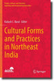 Book cover of: Cultural Forms and Practices in Northeast India. By: Kailash C. Baral