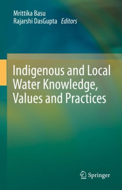 Book cover of: Indigenous and Local Water Knowledge, Values and Practices. By: Mrittika Basu