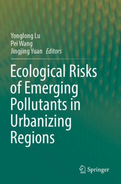 Book cover of: Ecological Risks of Emerging Pollutants in Urbanizing Regions. By: Yonglong Lu