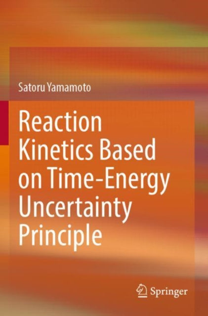 Book cover of: Reaction Kinetics Based on Time-Energy Uncertainty Principle. By: Satoru Yamamoto