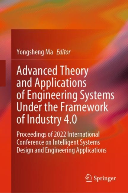 Book cover of: Advanced Theory and Applications of Engineering Systems Under the Framework of Industry 4.0. By: Yongsheng Ma