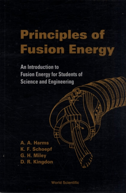 Book cover of: Principles Of Fusion Energy: An Introduction To Fusion Energy For Students Of Science And Engineering. By: A. A. Harms