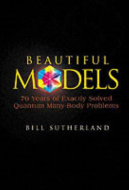 Book cover of: Beautiful Models: 70 Years Of Exactly Solved Quantum Many-body Problems. By: Bill Sutherland