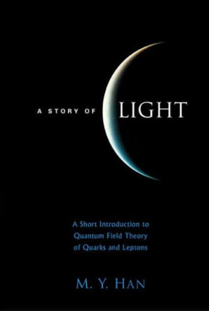 Story Of Light, A: A Short Introduction To Quantum Field Theory Of Quarks And Leptons