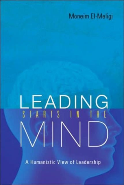 Book cover of: Leading Starts In The Mind: A Humanistic View Of Leadership