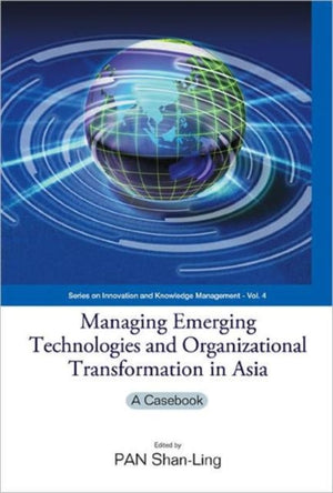 Managing Emerging Technologies And Organizational Transformation In Asia: A Casebook