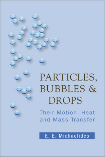 Book cover of: Particles, Bubbles And Drops: Their Motion, Heat And Mass Transfer. By: Efstathios Michaelides