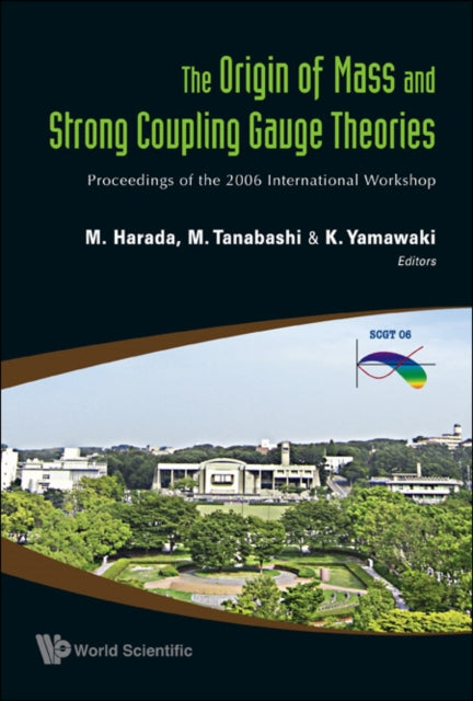 Book cover of: Origin Of Mass And Strong Coupling Gauge Theories, The (Scgt06) - Proceedings Of The 2006 International Workshop. By: International Workshop: Origin of Mass and Strong Coupling Gauge Theories (2006 Nagoya University)