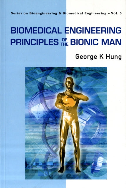Book cover of: Biomedical Engineering Principles Of The Bionic Man. By: George K. Hung