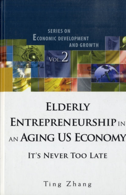 Book cover of: Elderly Entrepreneurship In An Aging Us Economy: It's Never Too Late. By: Ting Zhang