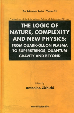 Logic Of Nature, Complexity And New Physics, The: From Quark-gluon Plasma To Superstrings, Quantum Gravity And Beyond - Proceedings Of The International School Of Subnuclear Physics