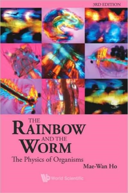 Book cover of: Rainbow And The Worm, The: The Physics Of Organisms (3rd Edition). By: Mae-Wan Ho