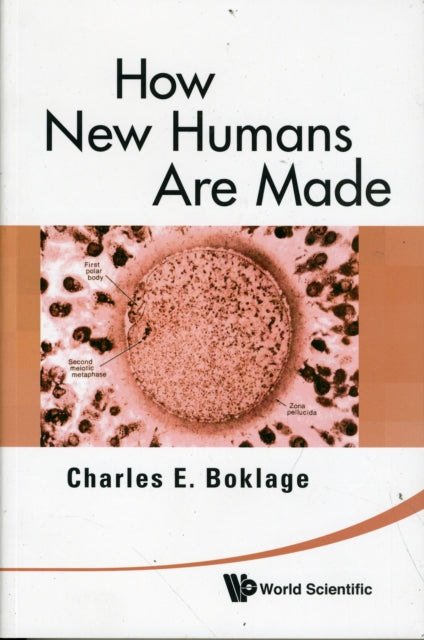 Book cover of: How New Humans Are Made: Cells And Embryos, Twins And Chimeras, Left And Right, Mind/self/soul, Sex, And Schizophrenia. By: Charles E. Boklage