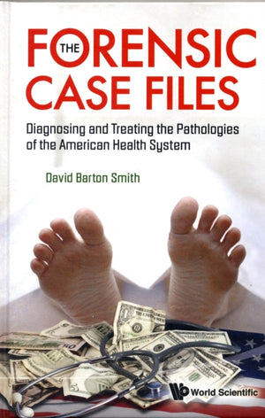 Forensic Case Files, The: Diagnosing And Treating The Pathologies Of The American Health System