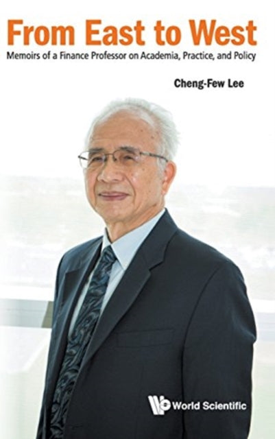 Book cover of: From East To West: Memoirs Of A Finance Professor On Academia, Practice, And Policy. By: Cheng Few Lee