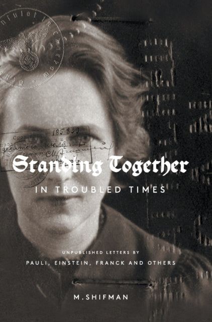 Book cover of: Standing Together In Troubled Times: Unpublished Letters Of Pauli, Einstein, Franck And Others. By: Misha Shifman