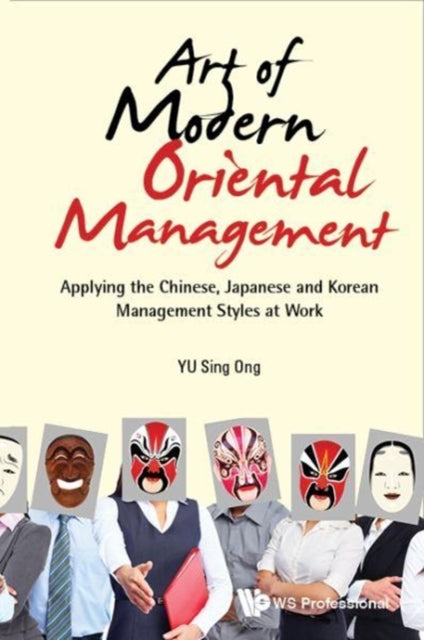 Book cover of: Art Of Modern Oriental Management: Applying The Chinese, Japanese And Korean Management Styles At Work. By: Sing Ong Yu