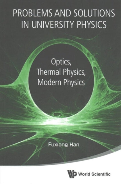 Book cover of: Problems And Solutions In University Physics: Optics, Thermal Physics, Modern Physics. By: Fuxiang Han
