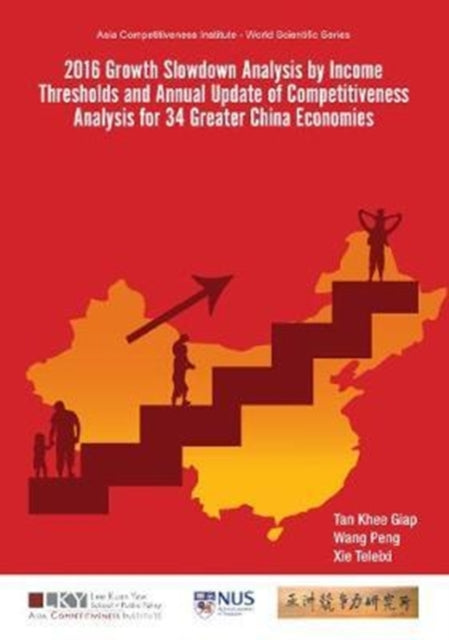 Book cover of: 2016 Growth Slowdown Analysis By Income Thresholds And Annual Update Of Competitiveness Analysis For 34 Greater China Economies. By: Tan Khee Giap