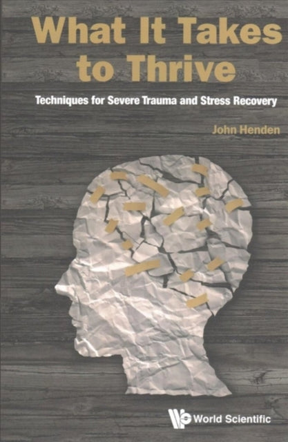 Book cover of: What It Takes To Thrive: Techniques For Severe Trauma And Stress Recovery. By: John Henden