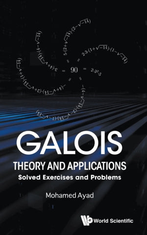 Galois Theory And Applications: Solved Exercises And Problems