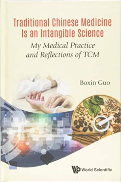 Book cover of: Traditional Chinese Medicine Is An Intangible Science: My Medical Practice And Reflections Of Tcm. By: Boxin Guo