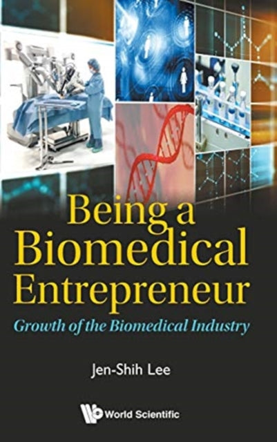 Book cover of: Being A Biomedical Entrepreneur - Growth Of The Biomedical Industry. By: Jen-Shih Lee