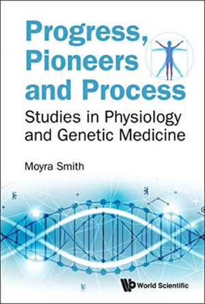 Progress, Pioneers And Process: Studies In Physiology And Genetic Medicine