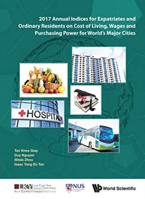 Book cover of: 2017 Annual Indices For Expatriates And Ordinary Residents On Cost Of Living, Wages And Purchasing Power For World's Major Cities. By: Khee Giap Tan