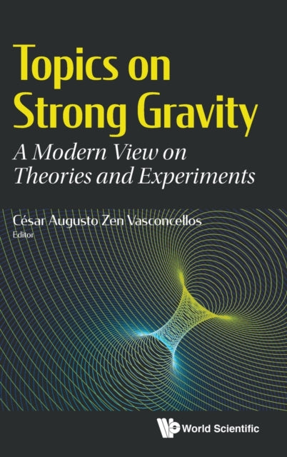 Book cover of: Topics On Strong Gravity: A Modern View On Theories And Experiments. By: Cesar Augusto Zen Vasconcellos