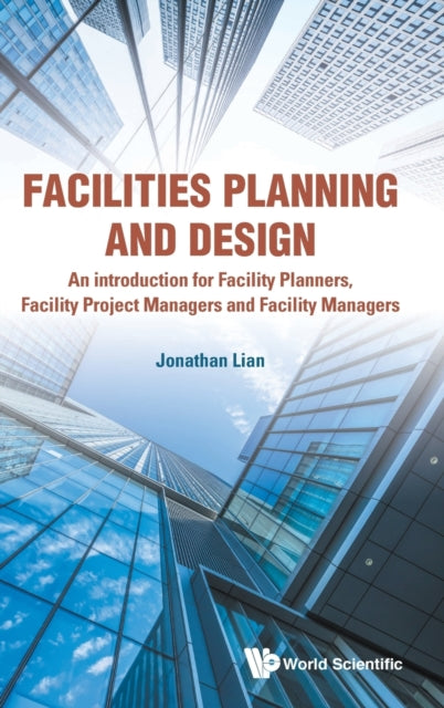 Book cover of: Facilities Planning And Design - An Introduction For Facility Planners, Facility Project Managers And Facility Managers. By: Jonathan Lian