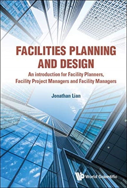 Book cover of: Facilities Planning And Design - An Introduction For Facility Planners, Facility Project Managers And Facility Managers. By: Jonathan Lian