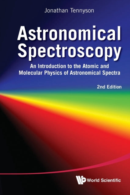 Book cover of: Astronomical Spectroscopy: An Introduction To The Atomic And Molecular Physics Of Astronomical Spectra (2nd Edition). By: Jonathan Tennyson