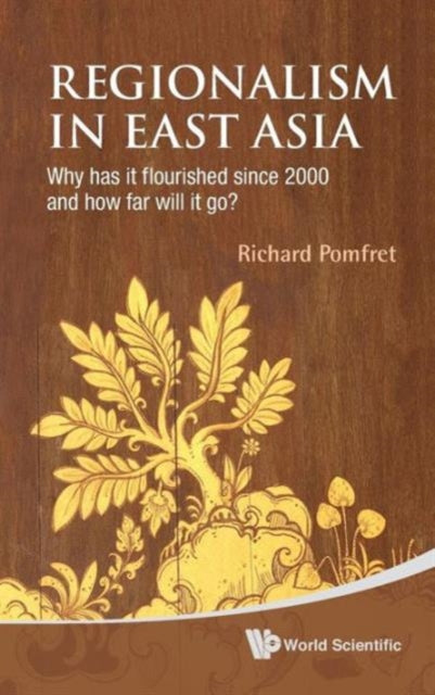 Book cover of: Regionalism In East Asia: Why Has It Flourished Since 2000 And How Far Will It Go?. By: Richard Pomfret