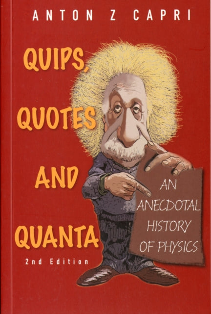 Book cover of: Quips, Quotes And Quanta: An Anecdotal History Of Physics (2nd Edition). By: Anton Z. Capri
