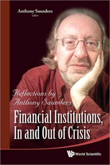 Book cover of: Financial Institutions, In And Out Of Crisis: Reflections By Anthony Saunders. By: Anthony Saunders