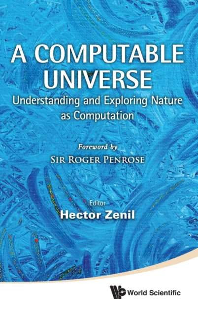 Book cover of: Computable Universe, A: Understanding And Exploring Nature As Computation. By: Hector Zenil