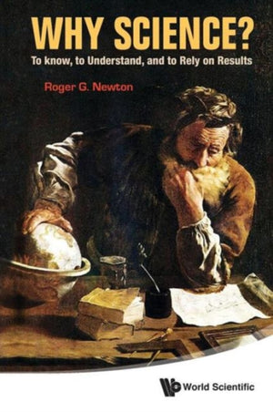 Why Science?: To Know, To Understand, And To Rely On Results