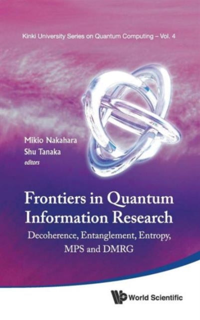 Book cover of: Frontiers In Quantum Information Research - Proceedings Of The Summer School On Decoherence, Entanglement & Entropy And Proceedings Of The Workshop On Mps & Dmrg. By: Mikio Nakahara