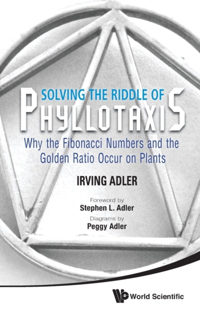 Book cover of: Solving The Riddle Of Phyllotaxis: Why The Fibonacci Numbers And The Golden Ratio Occur On Plants