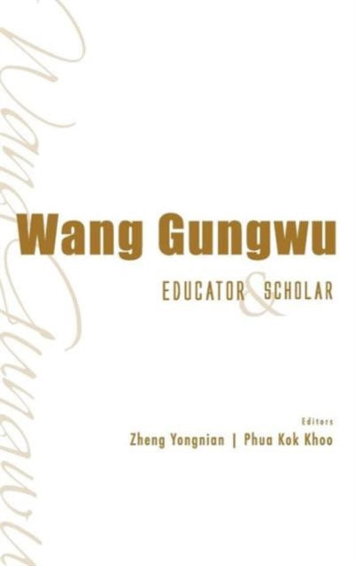 Book cover of: Wang Gungwu: Educator And Scholar. By: Gungwu Wang