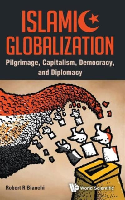 Book cover of: Islamic Globalization: Pilgrimage, Capitalism, Democracy, And Diplomacy. By: Robert R. Bianchi