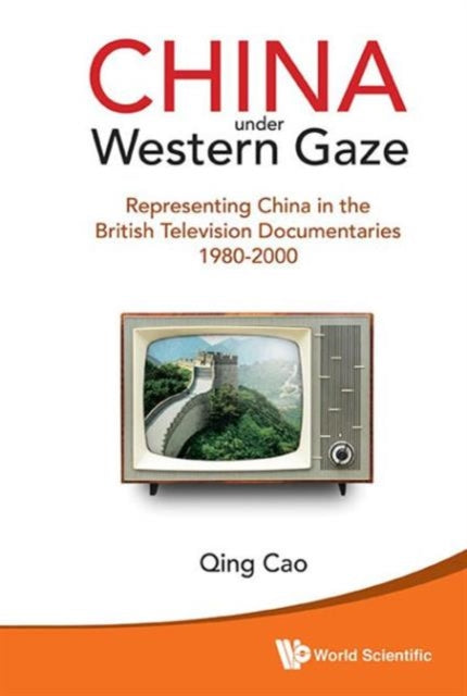 Book cover of: China Under Western Gaze: Representing China In The British Television Documentaries 1980-2000. By: Qing Cao