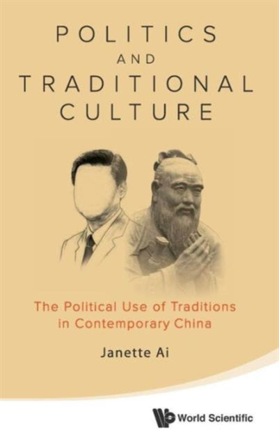 Book cover of: Politics And Traditional Culture: The Political Use Of Traditions In Contemporary China. By: Janette Ai