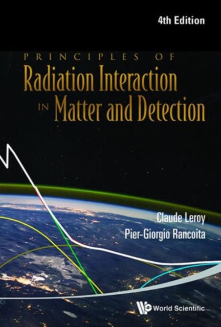 Book cover of: Principles Of Radiation Interaction In Matter And Detection (4th Edition). By: Claude Leroy