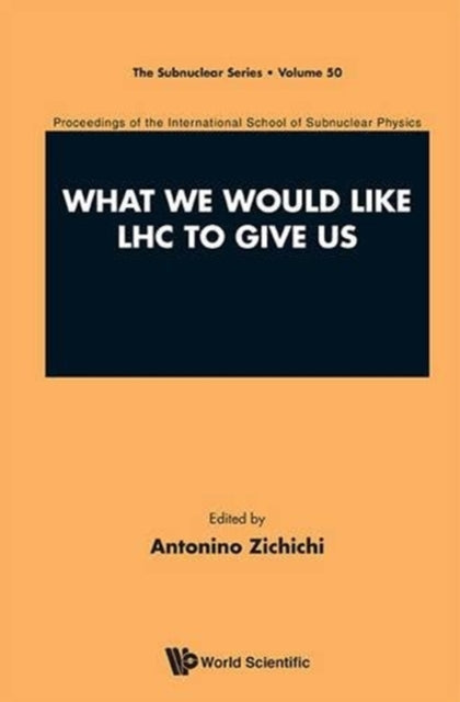 Book cover of: What We Would Like Lhc To Give Us - Proceedings Of The International School Of Subnuclear Physics. By: Antonino Zichichi