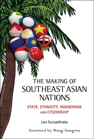 Making Of Southeast Asian Nations, The: State, Ethnicity, Indigenism And Citizenship
